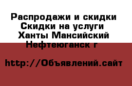 Распродажи и скидки Скидки на услуги. Ханты-Мансийский,Нефтеюганск г.